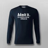 Admit It Life Would Be So Boring Without Me T-shirt For Men