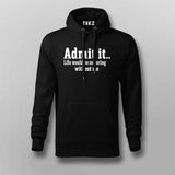 Admit It Life Would Be So Boring Without Me T-shirt For Men