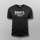 Admit It Life Would Be So Boring Without Me T-shirt For Men