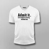 Admit It Life Would Be So Boring Without Me T-shirt For Men