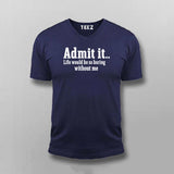 Admit It Life Would Be So Boring Without Me T-shirt For Men