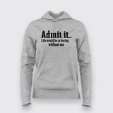 Admit It Life Would Be So Boring Without Me T-Shirt For Women