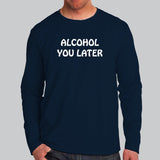 Alcohol You Later T-Shirt For Men