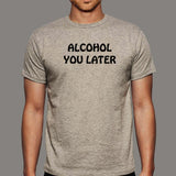 Alcohol You Later T-Shirt For Men