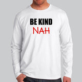 Be Kind Nah Parody Full Sleeve T-Shirt For Men Online India