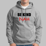 Be Kind Nah Parody Hoodies For Men Online India