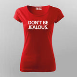 Don't Be Jealous Funny T-Shirt For Women