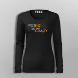 Dream So Big They Call You Crazy Inspirational Attitude T-Shirt For Women