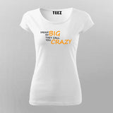 Dream So Big They Call You Crazy Inspirational Attitude T-Shirt For Women