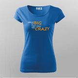 Dream So Big They Call You Crazy Inspirational Attitude T-Shirt For Women