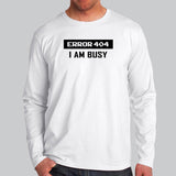 Error 404 I AM Busy Funny Error Full Sleeve T-Shirt For Men Online India