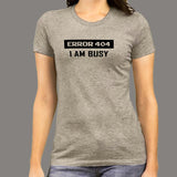 Error 404 I AM Busy Funny Error T-Shirt For Women