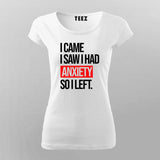 I Came I Saw I Had Anxity So I Left SLOGAN T-Shirt For Women