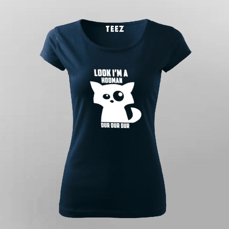 Look I'm a Hooman Dur Dur Dur Funny Cat T-Shirt For Women – TEEZ.in