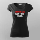 SORRY I'M LATE I DIDN'T WANT TO COME SLOGAN T-Shirt For Women