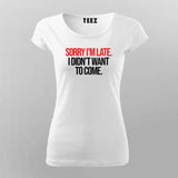 SORRY I'M LATE I DIDN'T WANT TO COME SLOGAN T-Shirt For Women