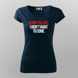 SORRY I'M LATE I DIDN'T WANT TO COME SLOGAN T-Shirt For Women