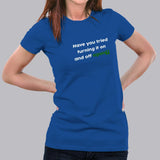 Have You Tried Turning It Off And On Again ? T-Shirt For Women