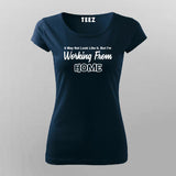 It May Not Look Like But I Working From Home Funny T-Shirt For Women Online India