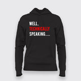 Well Technically Speaking Hoodies For Women