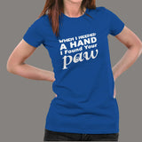 When I Needed A Hand I Found Your Paw T-Shirt For Women