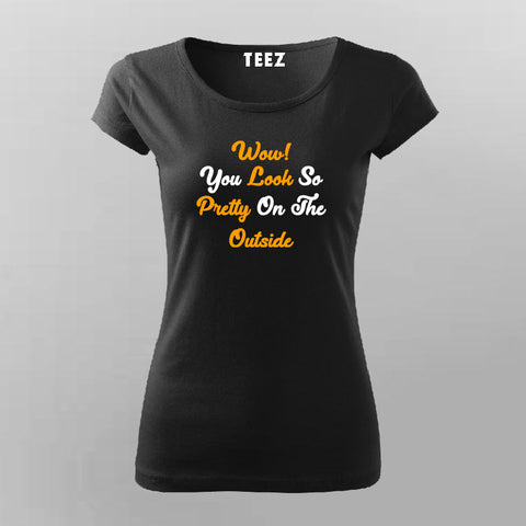 Wow You Look So Pretty On The Outside T-Shirt For Women Online India