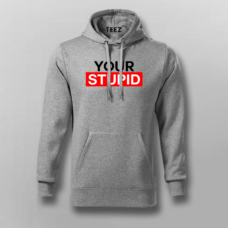 Your Stupid Hoodies For Men – TEEZ.in