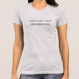 Nobody Dies a Virgin, Life Screws Us All Women's T-shirt